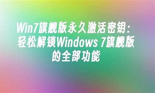 windows7旗舰版永久激活密钥_win7旗舰版永久激活密钥多少钱